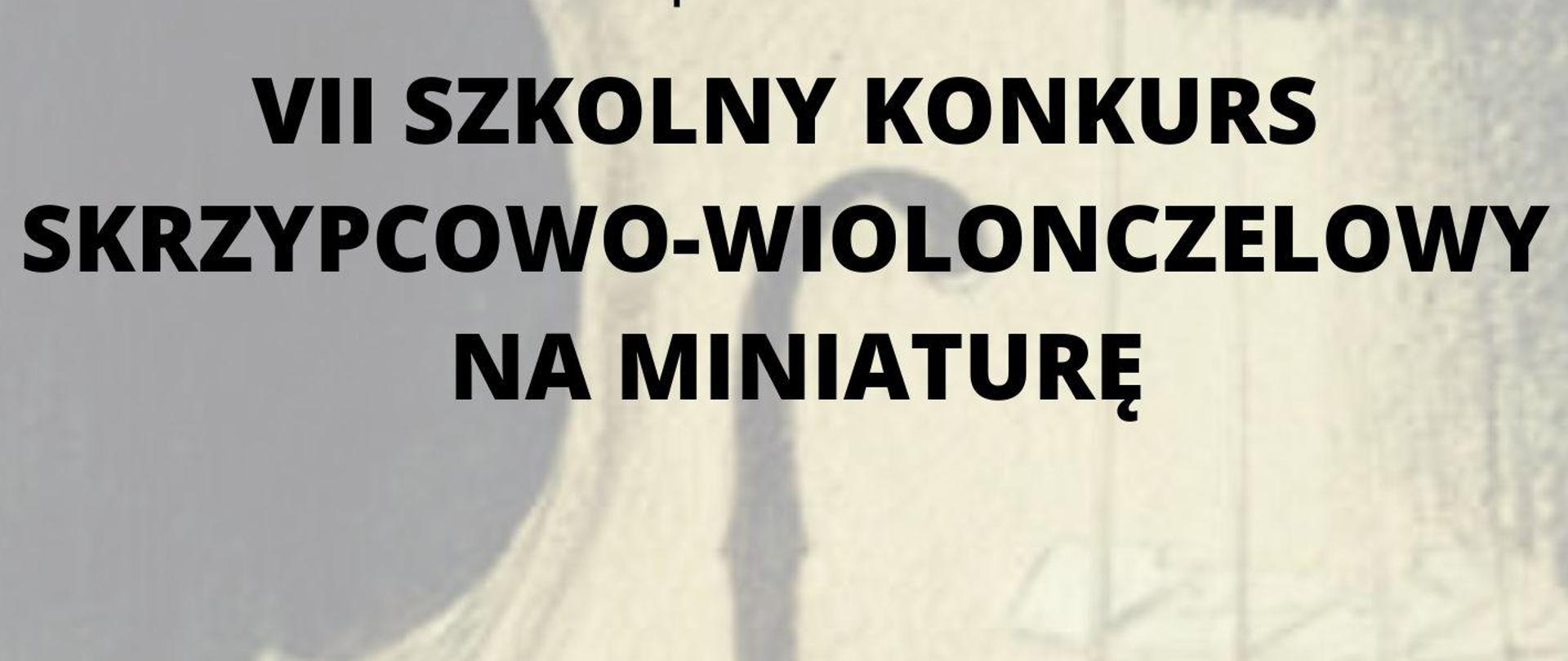 Beżowe tło, informacje dotyczące VII szkolnego konkursu skrzypcowo - wiolonczelowego na miniaturę, który odbędzie się 25 kwietnia 2024 r.