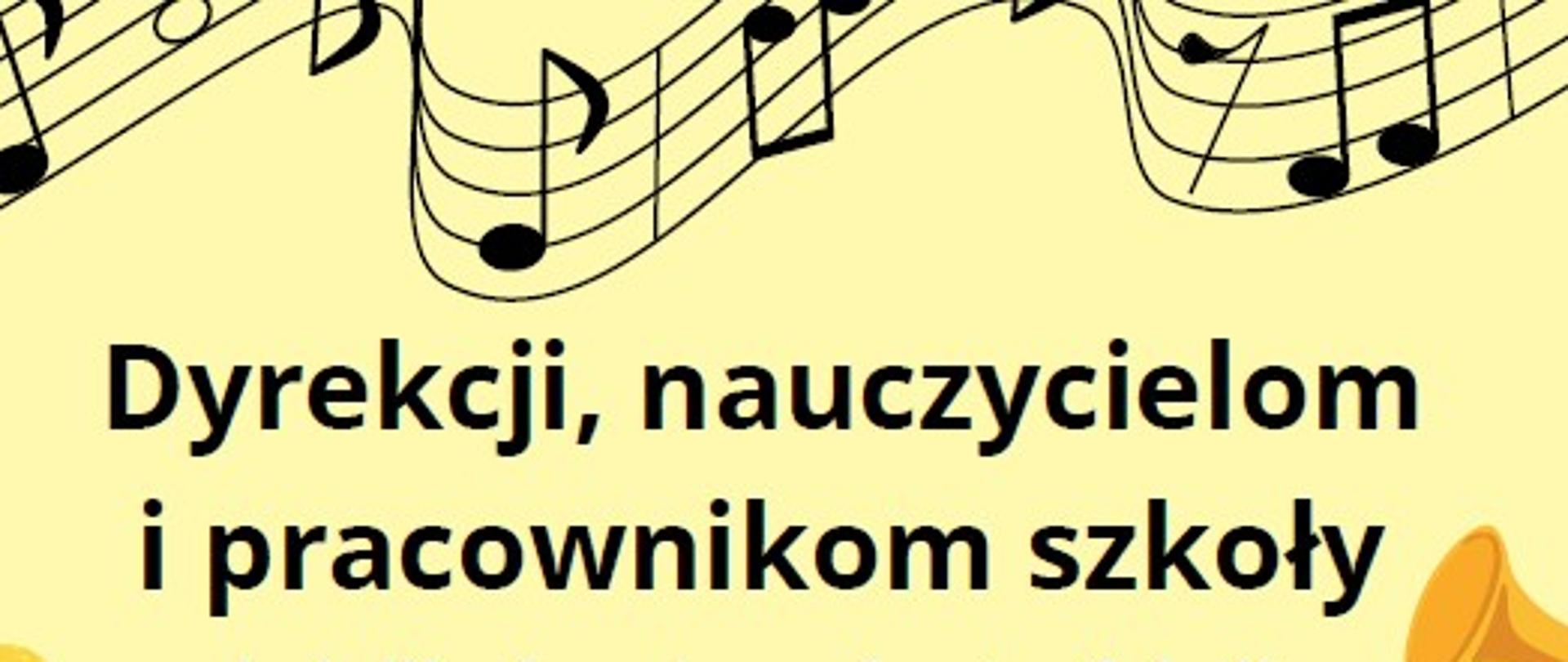 Plakat tło kremowe u góry i na dole pofalowany pięciolinie z różnymi wartościami nut po bokach rysunki instrumentów Trąbki skrzypiec gitary oraz mikrofonu pośrodku czarnym tekstem napis dyrekcji nauczycielom i pracownikom szkoły chcielibyśmy życzyć satysfakcji z wykonywanego zawodu podziękować za wytrwałość w kształceniu naszych młodych umysłów i za pasje do jej muzyki tak wielką że wystarcza jej aby przekazać ją następnym pokoleniom oraz dziękować za wszelki trud i serce wkładane w każdą czynność codziennie na nowo nawet gdy już czasem brakuje siły. Wszystkim pracownikom szkoły dziękujemy za tworzenie nam w tej szkole otoczenia w którym możemy się rozwijać i wynosić stąd same najlepsze wspomnienia za to wszystko jeszcze więcej Dziękujemy! Uczniowie PSM pierwszego i drugiego stopnia w Nysie
