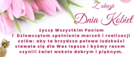 Kartka okolicznościowa; białe tło, w lewym górnym narożniku bukiet różowych tulipanów, poniżej treść: "Z okazji Dnia Kobiet życzę Wszystkim Paniom i Dziewczętom spełnienia marzeń i realizacji celów; aby ta brzydsza połowa ludzkości stawała się dla Was lepsza i byśmy razem czynili świat wokoło dobrym i pięknym. Krzysztof Sokolnicki Dyrektor PSM I st. w Kołobrzegu