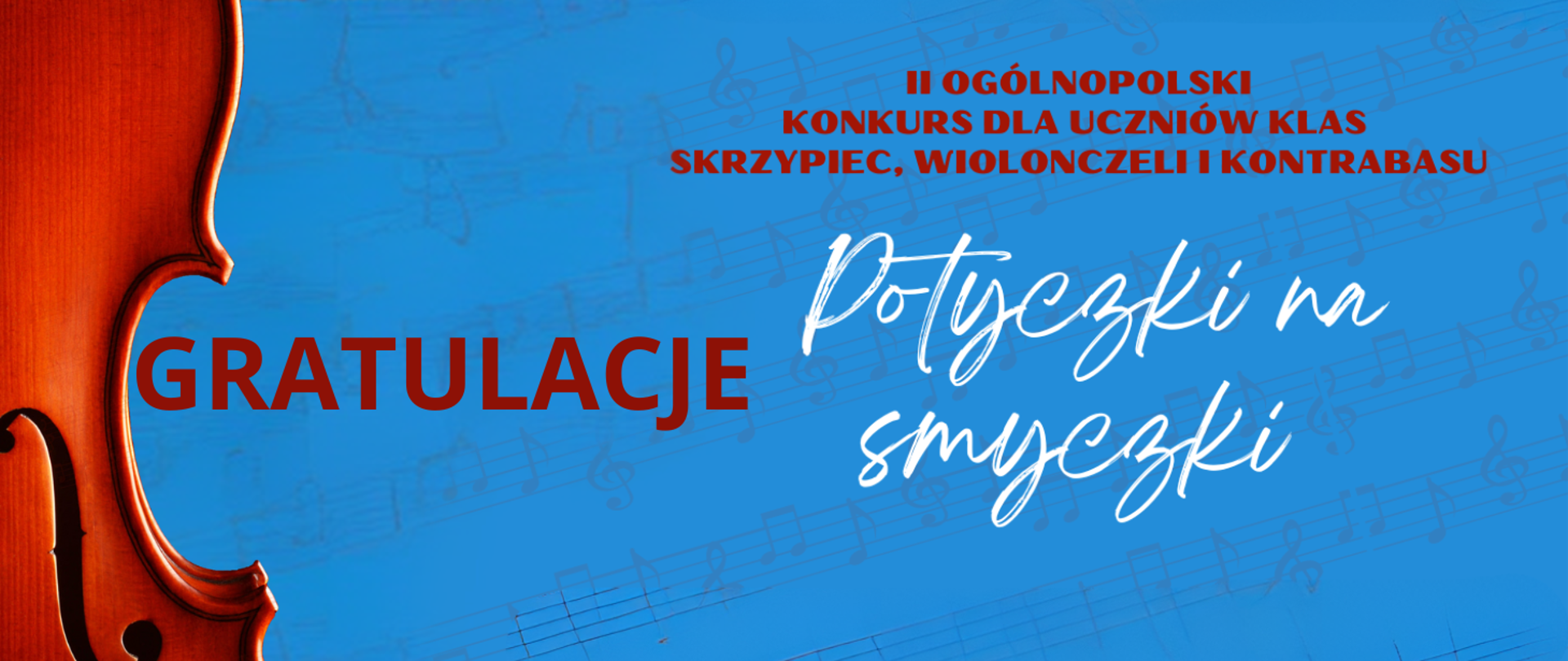 Tło obrazka w kolorze niebieskim z pięciolinią i nutkami. Po lewej stronie brązowy fragment skrzypiec, a po prawej u góry czerwony napis "II Ogólnopolski Konkurs dla uczniów klas skrzypiec, wiolonczeli i kontrabasu, poniżej biały napis "potyczki na smyczki", a w centralnej części czerwony napis "gratulacje".