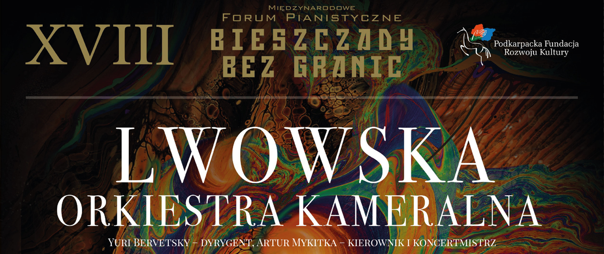 Baner z dużymi napisami: pierwszy umieszczony u góry w ciemno żółtym kolorze "XVII MIĘDZYNARODOWE FORUM PIANISTYCZNE BIESZCZADY BEZ GRANIC" obok którego widnieje logo Podkarpackiej Fundacji Rozwoju Kultury. Poniżej duży napis białymi literami "LWOWSKA ORKIESTRA KAMERALNA" pod którym wymienieni są kierownicy orkiestry. Tło ciemne z kolorowymi, abstrakcyjnymi wzorami.