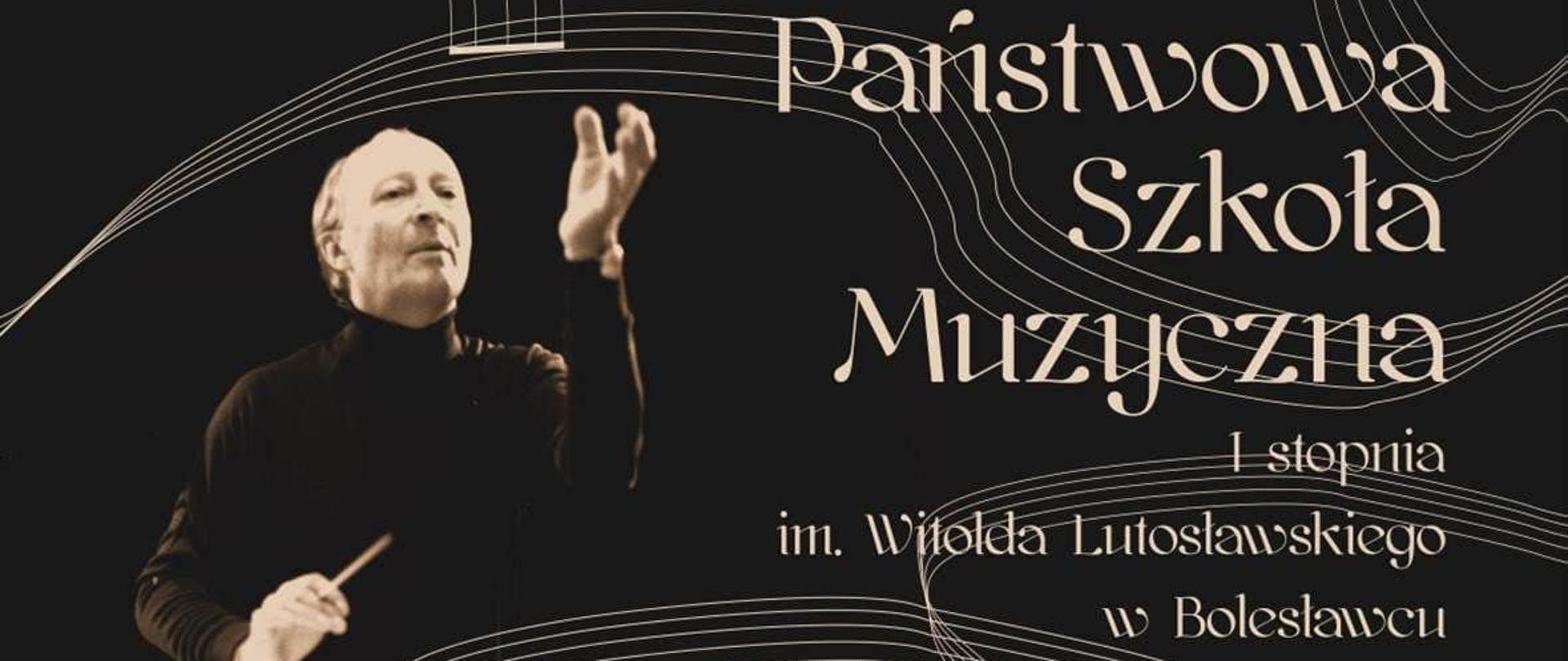 Grafika na czarnym tle z wizerunkiem patrona szkoły, wkomponowaną pięciolinią nutową i nazwą placówki: Państwowa Szkoła Muzyczna I stopnia im. Witolda Lutosławskiego w Bolesławcu.