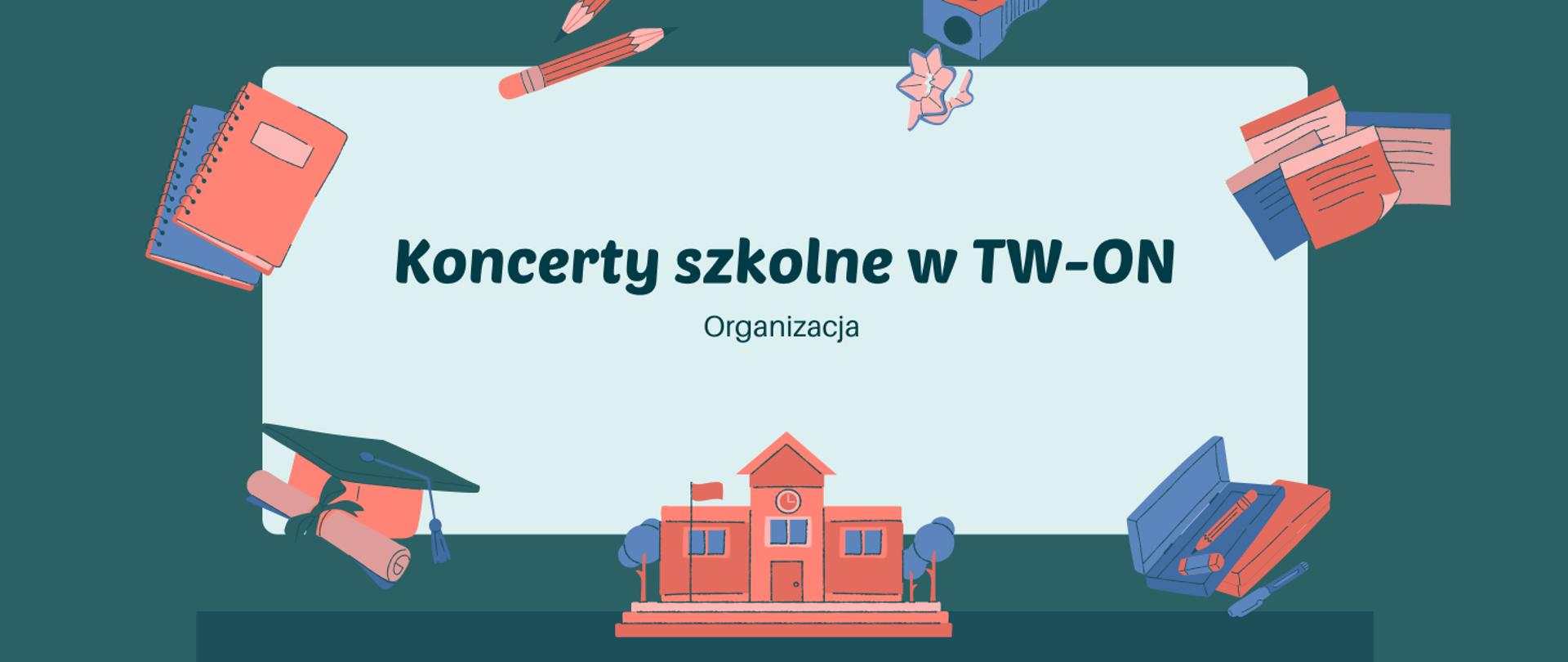 Grafika przedstawiająca ikony związane z tematyką edukacyjną, idąc od lewego dolnego rogu: biret i dyplom, nad tym zeszyty, po prawej ołówek, następnie po prawej ścinki i temperówka, po prawej zapisane kartki, na dole piórniki, jeden z nich otwarty, na środku pomarańczowy budynek szkoły z drzewami wokół niego. Na środku grafiki znajduje się napis: Koncerty szkolne w TW-ON. Organizacja.