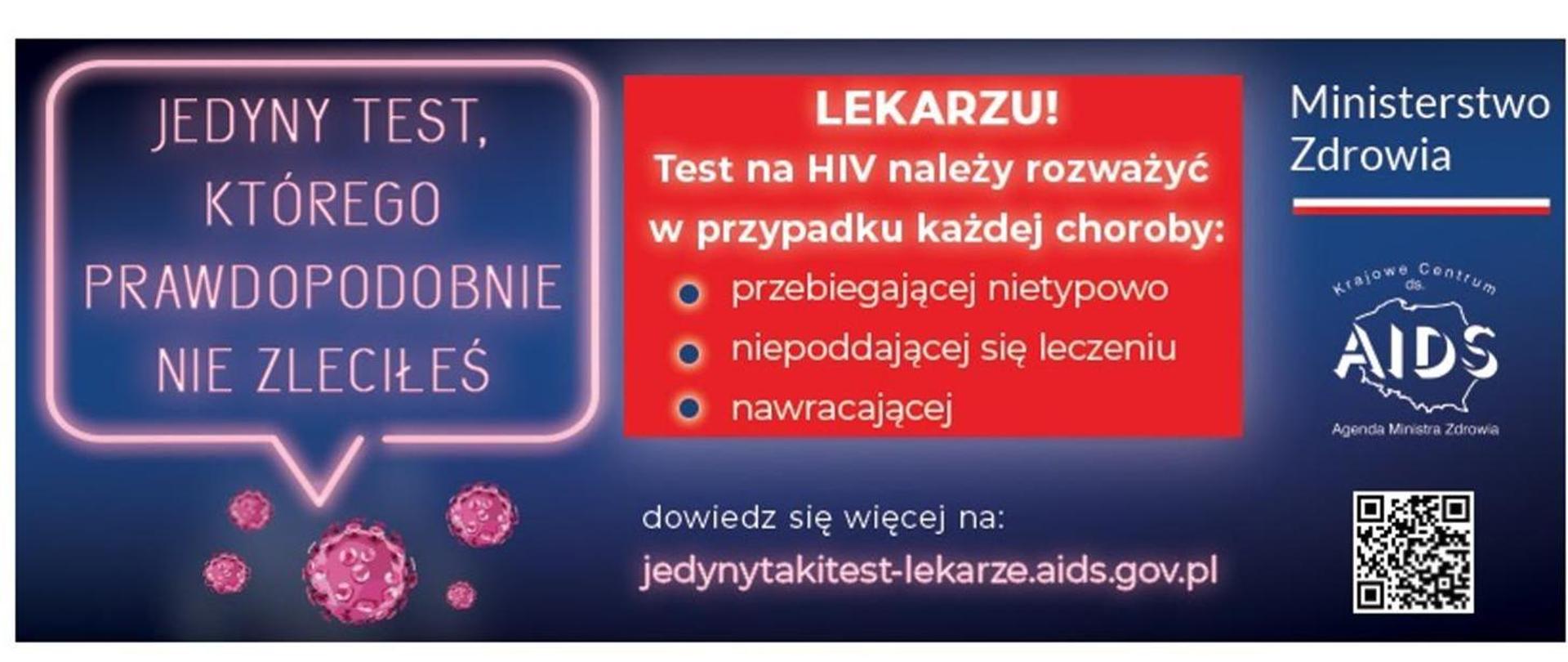 Po lewej znajduje się tekst - "jedyny test, którego prawdopodobnie nie zleciłeś", w centrum hasło: "Lekarzu! Test na HIV należy rozważyć w przypadku każdej choroby: przebiegającej nietypowo, niepoddającej się leczeniu, nawracającej". Jest też adres strony, na której można dowiedzieć się więcej: jedynytakitest-lekarze.aids.gov.pl
