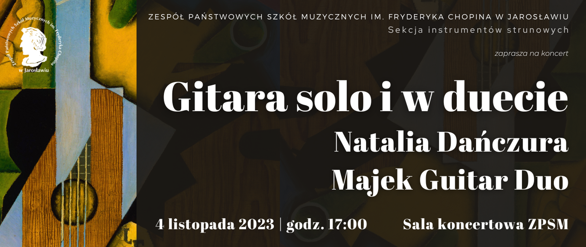 Baner na czarnym tle, po prawej stronie ikonografika gitary, na górze biały logotyp ZPSM im. F. Chopina w Jarosławiu, po prawej stroni na czarnym tle białymi literami napis: ZPSM im. F. Chopina w Jarosławiu, Sekcja instrumentów strunowych zaprasza na koncert: Gitara solo i w duecie: Natalia Dańczura Majek Guitar Duo 4 listopada 2023, godz. 17:00m Sala koncertowa ZPSM