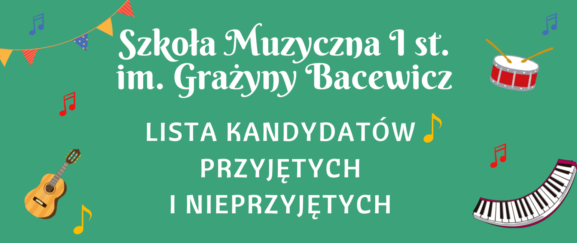 Plakat rekrutacyjny, na zielonym tle tekst w kolorze białym "Szkoła Muzyczna I st. im. Grażyny Bacewicz lista kandydatów przyjętych i nieprzyjętych". Dookoła kolorowe grafiki przedstawiające instrumenty i nuty. 