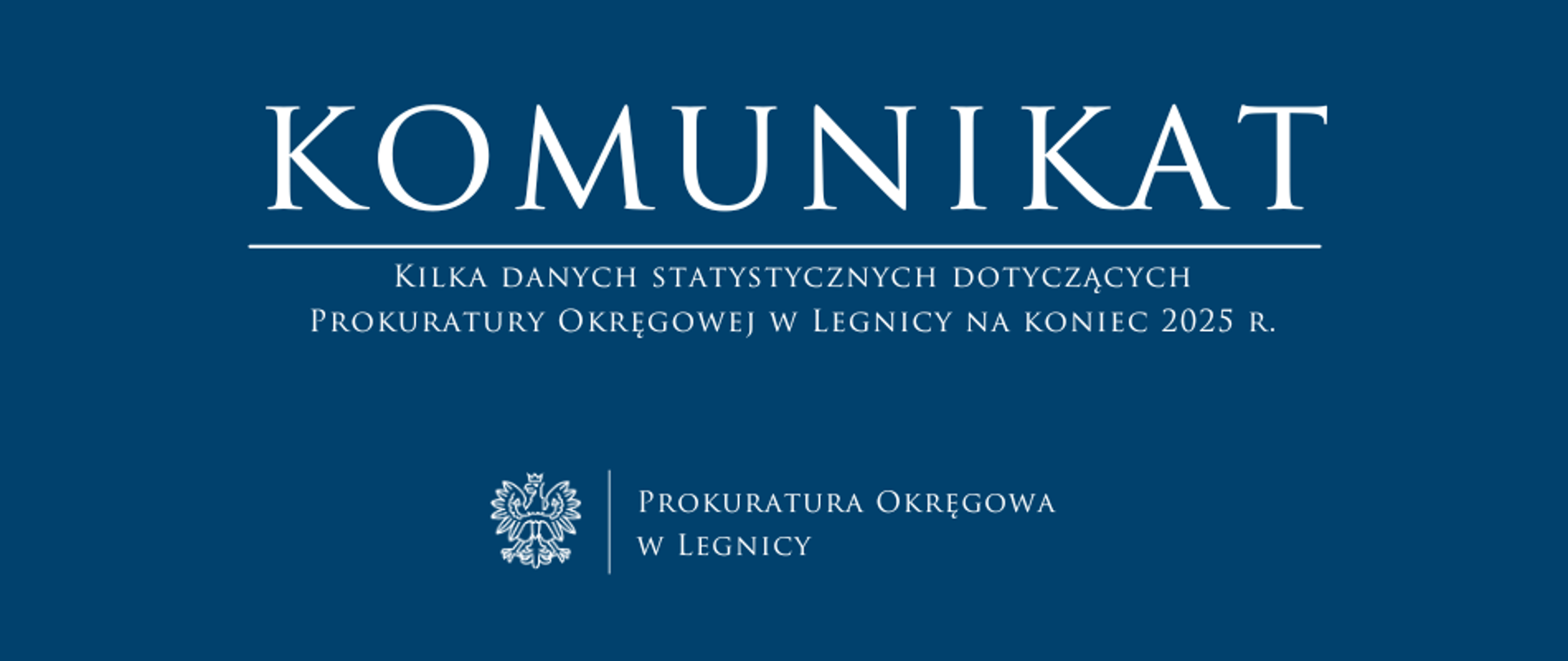 baner - na niebieskim tle napis w kolorze białym Komunikat, poniżej pozioma biała kreska, pod kreską napis "Kilka danych statystycznych dotyczących Prokuratury Okręgowej w Legnicy na koniec 2025 r.", niżej pośrodku rysunek orła oddzielony od napisu Prokuratura Okręgowa w Legnicy krótką pionową kreską