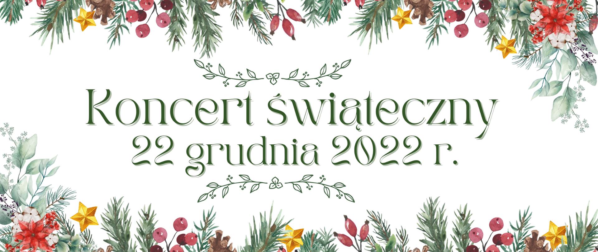 Na białym tle w otoczeniu gałązek świątecznych stroików zielony napis: "Koncert świąteczny 22 grudnia 2022 r. "