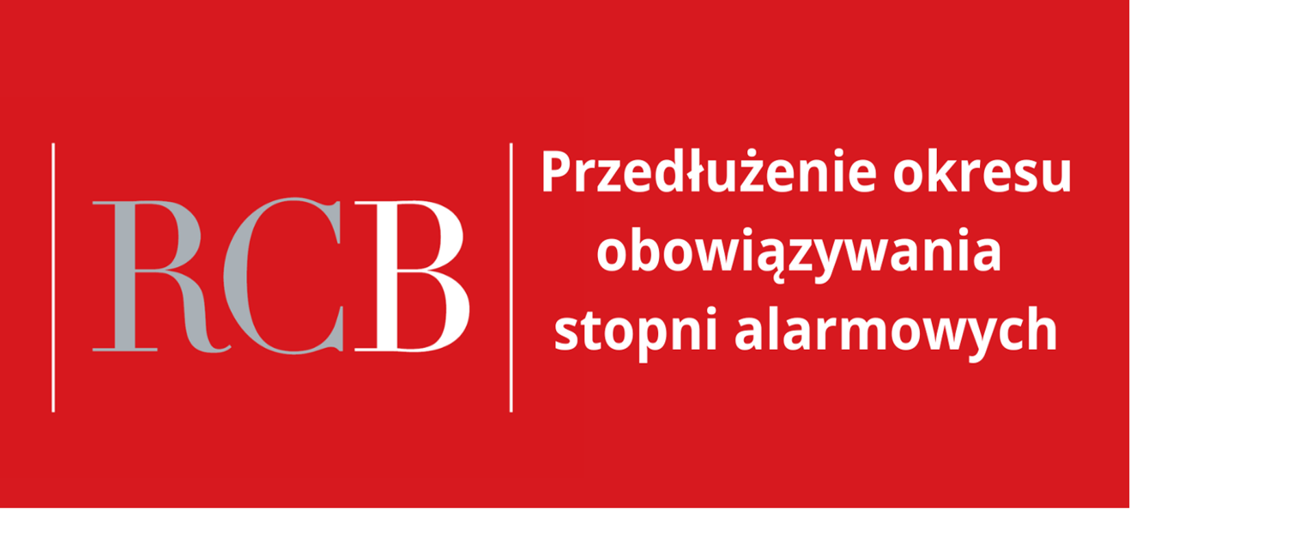 Na czerwonym tle białe litery : po prawej drukowane RCB po lewej oddzielone kreską treść: Przedłużenie okresu obowiązywania stopni alarmowych