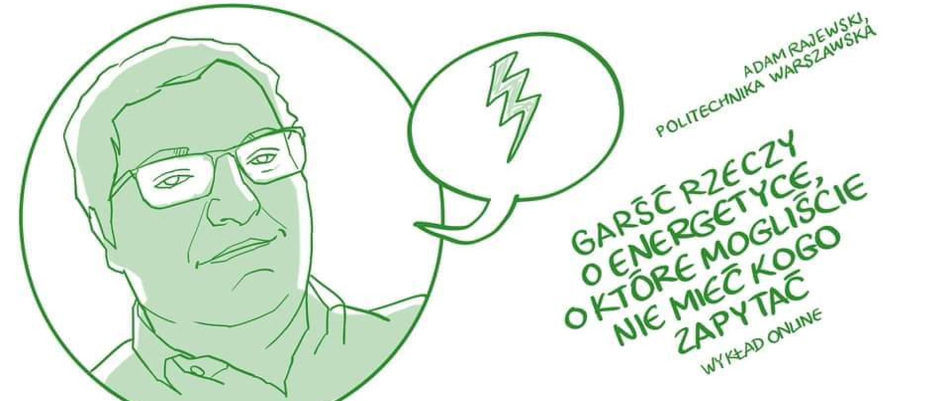 Grafika przedstawiająca twarz wykładowcy czyli Adama Rajewskiego a obok jest widoczny tekst Adam Rajewski Politechnika Warszawska, Garść rzeczy o energetyce, o które mogliście nie mieć kogo zapytać, wykład on-line 