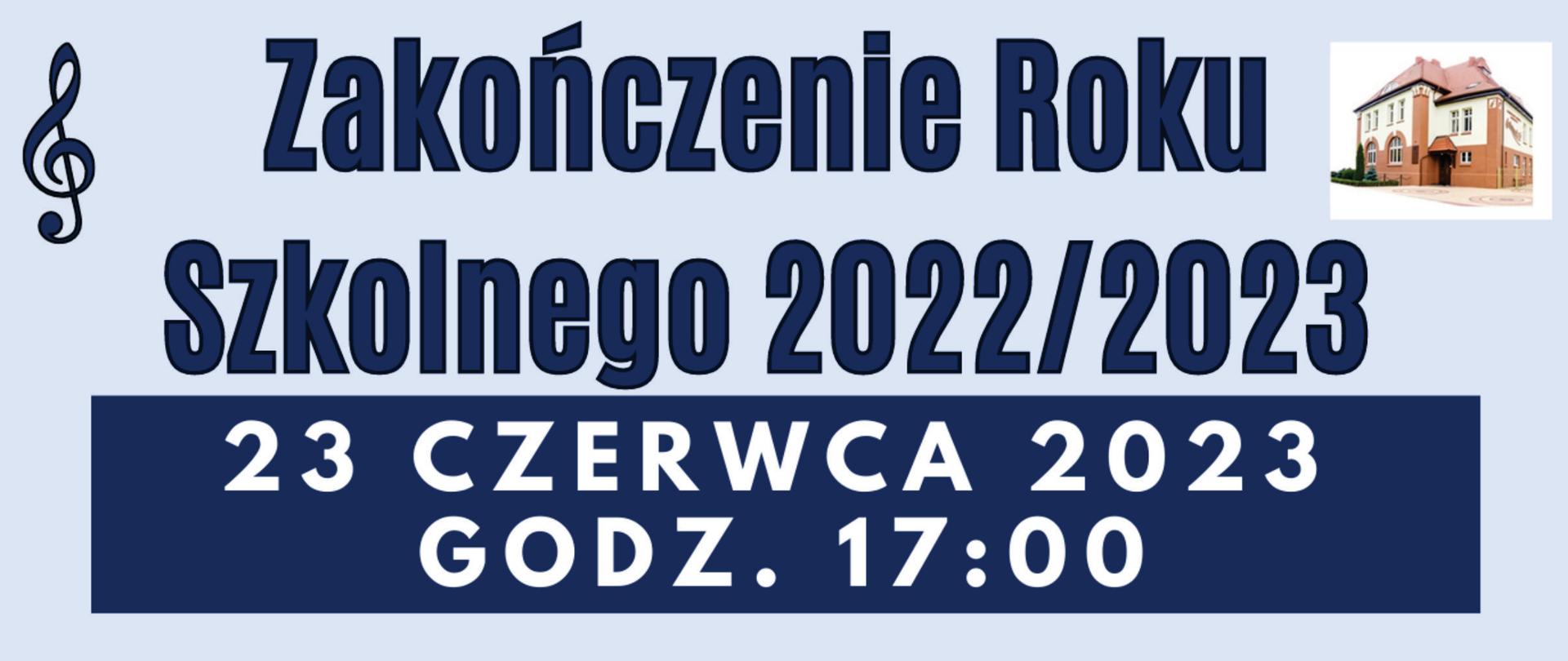 Plakat barwy niebieskiej informujący o zakończeniu roku szkolnego 20222023r. dnia 23 czerwca 2023r. o godz. 1700. Po środku plakatu informacja tekstowa, w prawym górnym rogu zdjęcie szkoły.