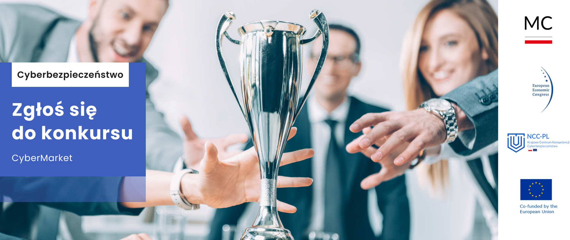 Cyberbezpieczeństwo. Zgłoś się do konkursu CyberMarket. Puchar i wyciągnięte do niego ręce. Loga: Ministerstwo Cyfryzacji, European Economic Congress, Krajowe Centrum Kompetencji Cyberbezpieczeństwa, Co-funded by the European Union.