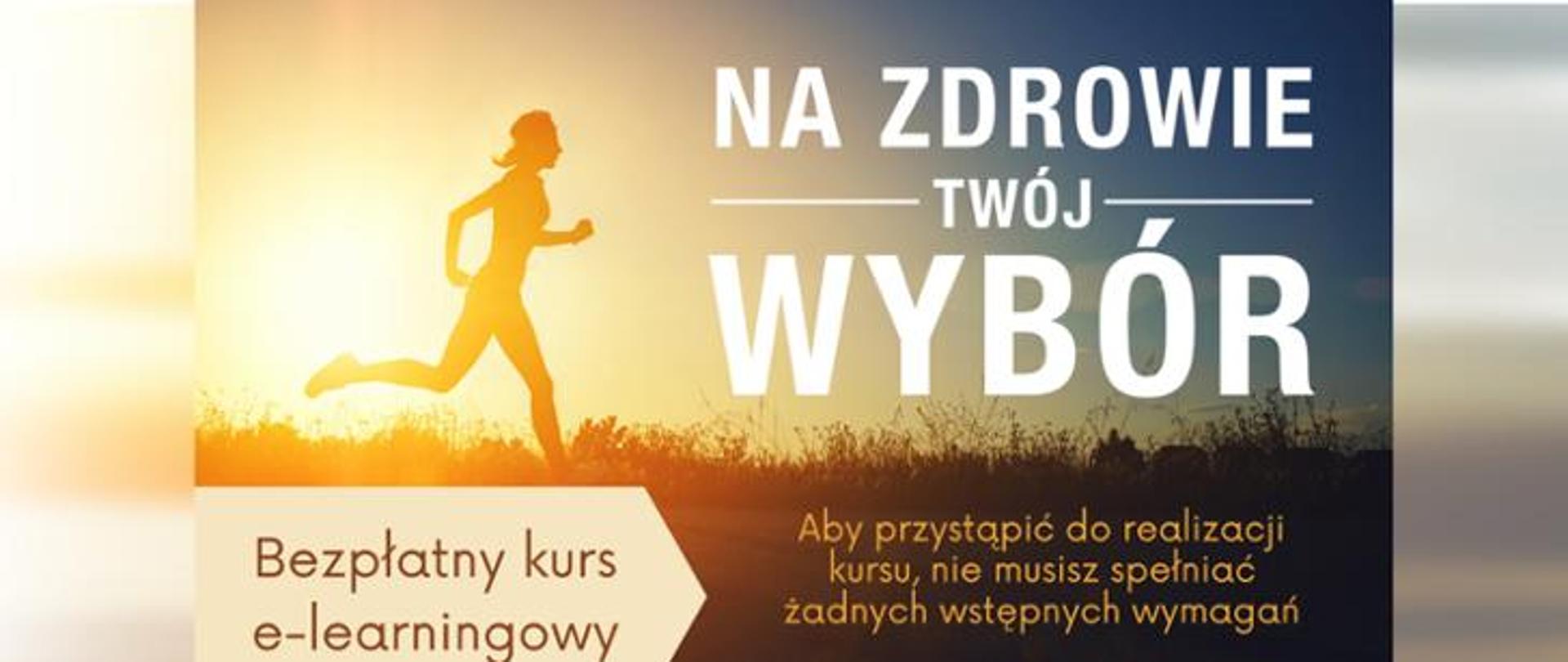 Plakat na zdrowie -twój wybór przedstawia osobę biegnącą oraz napisy Bezpłatny kurs e-learningowy. Aby przystąpić do realizacji kursu, nie musisz spełniać żadnych wstępnych wymagań.