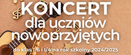 Na beżowym tle napis : "Koncert dla uczniów nowoprzyjętych do klas I/6 i I/4 na rok szkolny 2024/2025 oraz zebranie rodziców uczniów nowoprzyjętych". 