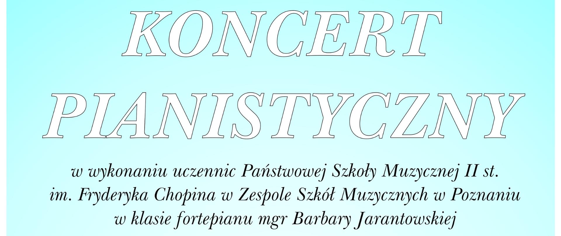 Koncert pianistyczny w wykonaniu uczennic Państwowej Szkoły Muzycznej II st. im. Fryderyka Chopina w Zespole Szkół Muzycznych w Poznaniu
w klasie fortepianu mgr Barbary Jarantowskiej. Wystąpią: Maria Polarczyk, Natalia Sieczkarek, Helena Martusewicz. W dniu 8 lutego o godzinie 17:00 w Auli koncertowej PSM I st. w Zbąszyniu