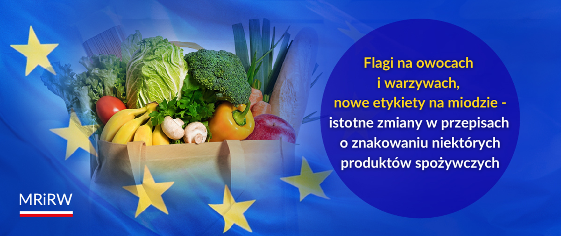 Grafika z flagą Unii Europejskiej w tle. Po lewej stronie torba wypełniona warzywami i owocami, m.in. sałatą, bananami, papryką, pomidorami, pieczarkami, brokułem i porem. Po prawej stronie okrągły niebieski panel z napisem: ‘Flagi na owocach i warzywach, nowe etykiety na miodzie – istotne zmiany w przepisach o znakowaniu niektórych produktów spożywczych’. Na dole po lewej stronie logo MRiRW