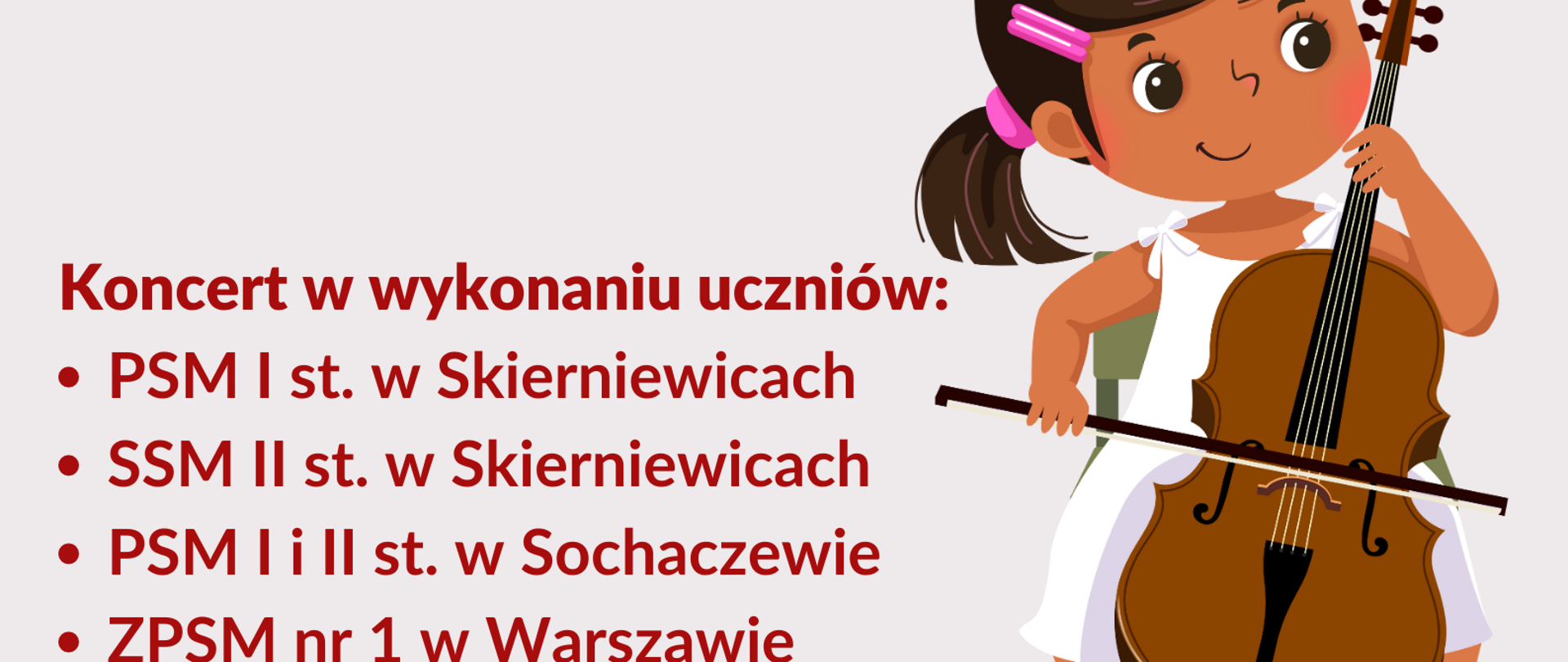 Plakat zapraszający na koncert. Tło szare. Na górze na czerwonym prostokątnym polu biały napis IV Międzyszkolny Koncert Wiolonczelowy. Po prawej stronie plakatu grafika dziewczynki grającej na wiolonczeli. Obok wymienieni wykonawcy koncertu uczniowie szkół muzycznych w Skierniewicach, Sochaczewie, Warszawie i Żyrardowie. Na dole na czerwonym pasku biały napis: 9 stycznia 2023 r. godzina 17.00, Sala Koncertowa PSM I i II st. im. Fryderyka Chopina w Sochaczewie
