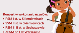 Plakat zapraszający na koncert. Tło szare. Na górze na czerwonym prostokątnym polu biały napis IV Międzyszkolny Koncert Wiolonczelowy. Po prawej stronie plakatu grafika dziewczynki grającej na wiolonczeli. Obok wymienieni wykonawcy koncertu uczniowie szkół muzycznych w Skierniewicach, Sochaczewie, Warszawie i Żyrardowie. Na dole na czerwonym pasku biały napis: 9 stycznia 2023 r. godzina 17.00, Sala Koncertowa PSM I i II st. im. Fryderyka Chopina w Sochaczewie