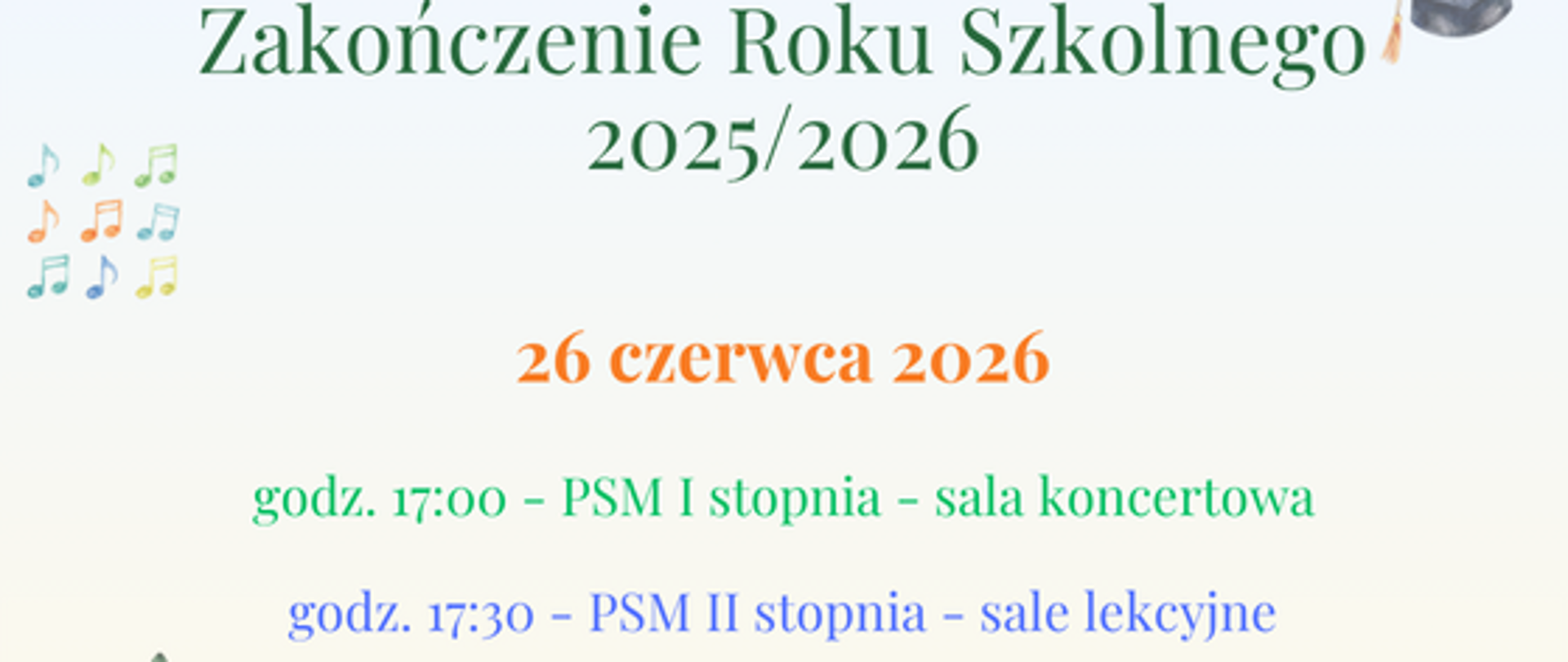 Zakończenie Roku Szkolnego 2025/2026 w Państwowej Szkole Muzycznej I i II stopnia im. I. J. Paderewskiego w Stalowej Woli. Uroczystość odbędzie się 26 czerwca 2026 r. o godz. 17:00 dla PSM I stopnia w sali koncertowej oraz o godz. 17:30 dla PSM II stopnia w salach lekcyjnych.