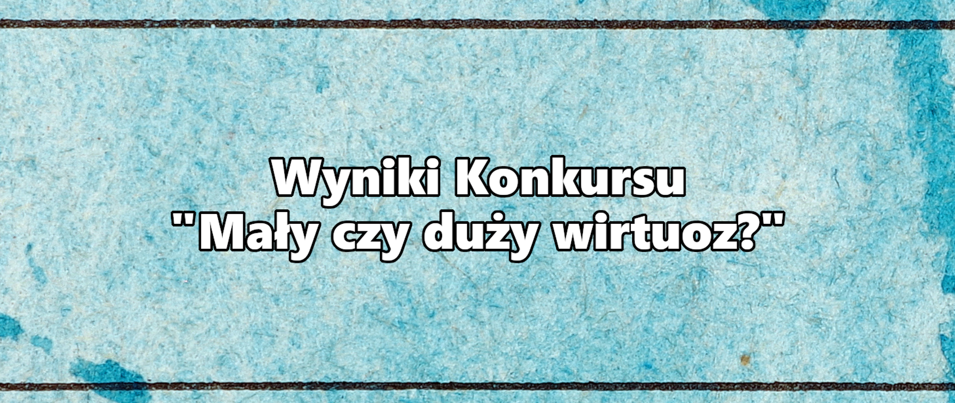 Grafika z napisem "Wyniki Konkursu Mały czy duży wirtuoz?"
