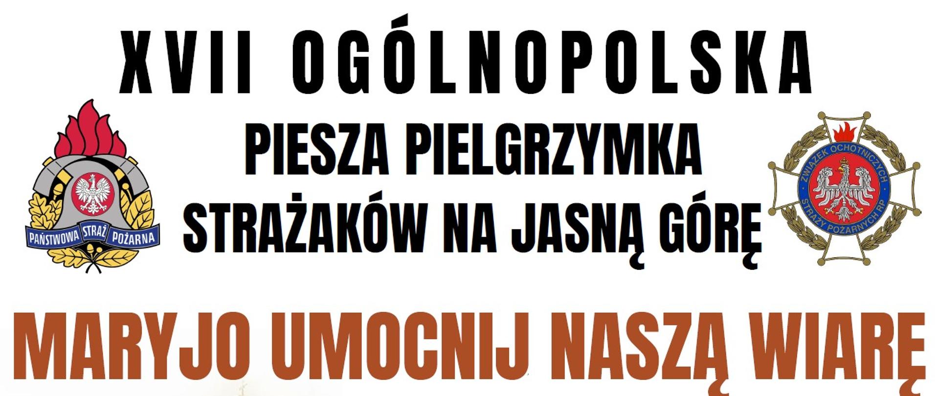 XVII OGÓLNOPOLSKA Piesza Pielgrzymka Strażaków Na Jasną Górę. Maryjo umocnij naszą wiarę. 5-14 sierpnia 2023 r. Warszawa Bazylika Katedralna w św. Floriana - Częstochowa Sanktuarium Matki Bożej Królowej Polski. Ks. Paweł Samborski - dyrektor pielgrzymki tel. 882998456, bryg. Anna Zielińska - kwatermistrz pielgrzymki tel. 509190793.
