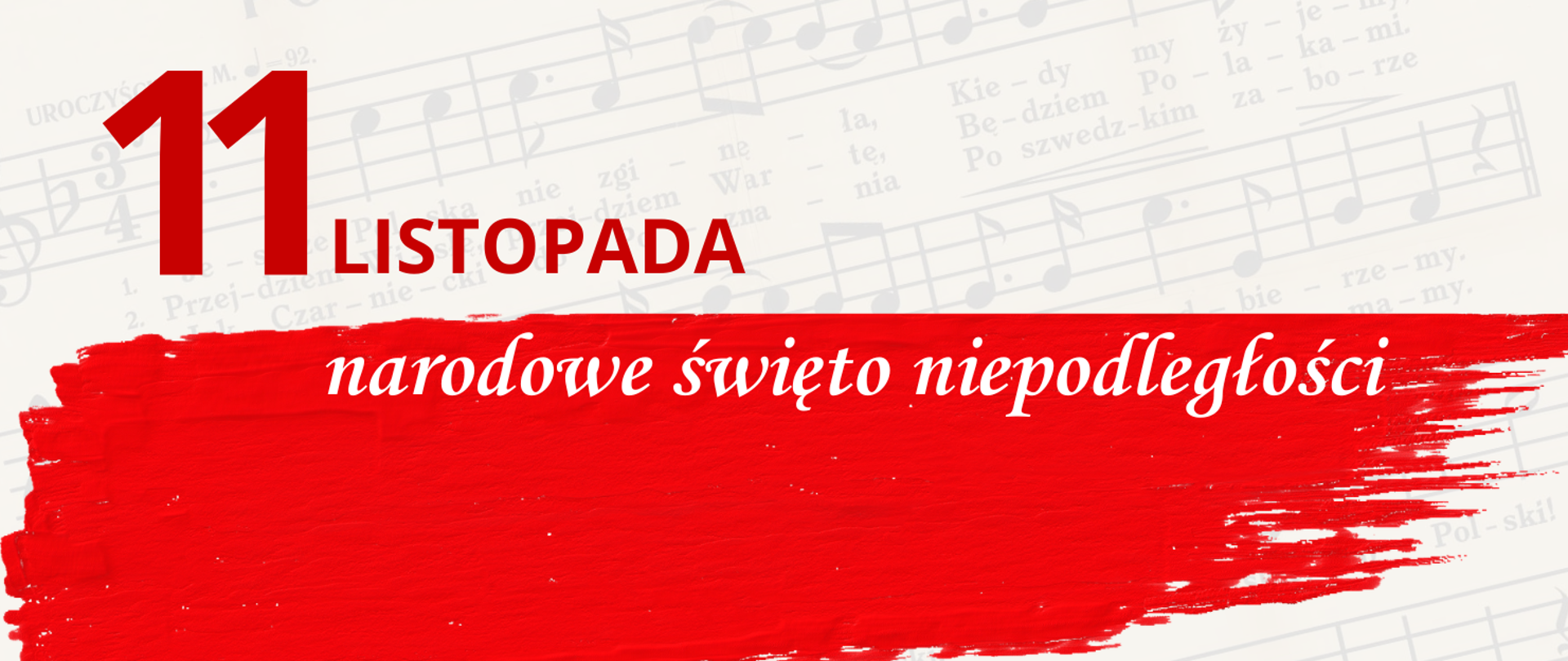 Biało czerwona grafika. W tle nuty hymnu narodowego. Czerwony napis - 11 listopada. Biały napis na czerwonym tle - przypominającym pociągnięcie pędzlem - narodowe święto niepodległości