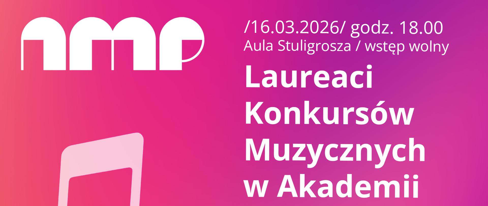 Plakat na gradientowym tle, z lewej strony jest w kolorze różowym i zmienia się na fioletowy z prawej strony plakatu. Na afiszu znajdują się informacje dot. Laureatów Konkursów Muzycznych, którzy wystąpią w poniedziałek 16.03.2026 roku na Akademii Muzycznej w Poznaniu w Auli Stuligrosza. Imiona i nazwiska osób występujących wpisane zostały po prawej stronie, z lewej strony w górnym rogu znajduje się duże logo AMP, a pod nim wklejone zostały grafiki przedstawiające nuty. 