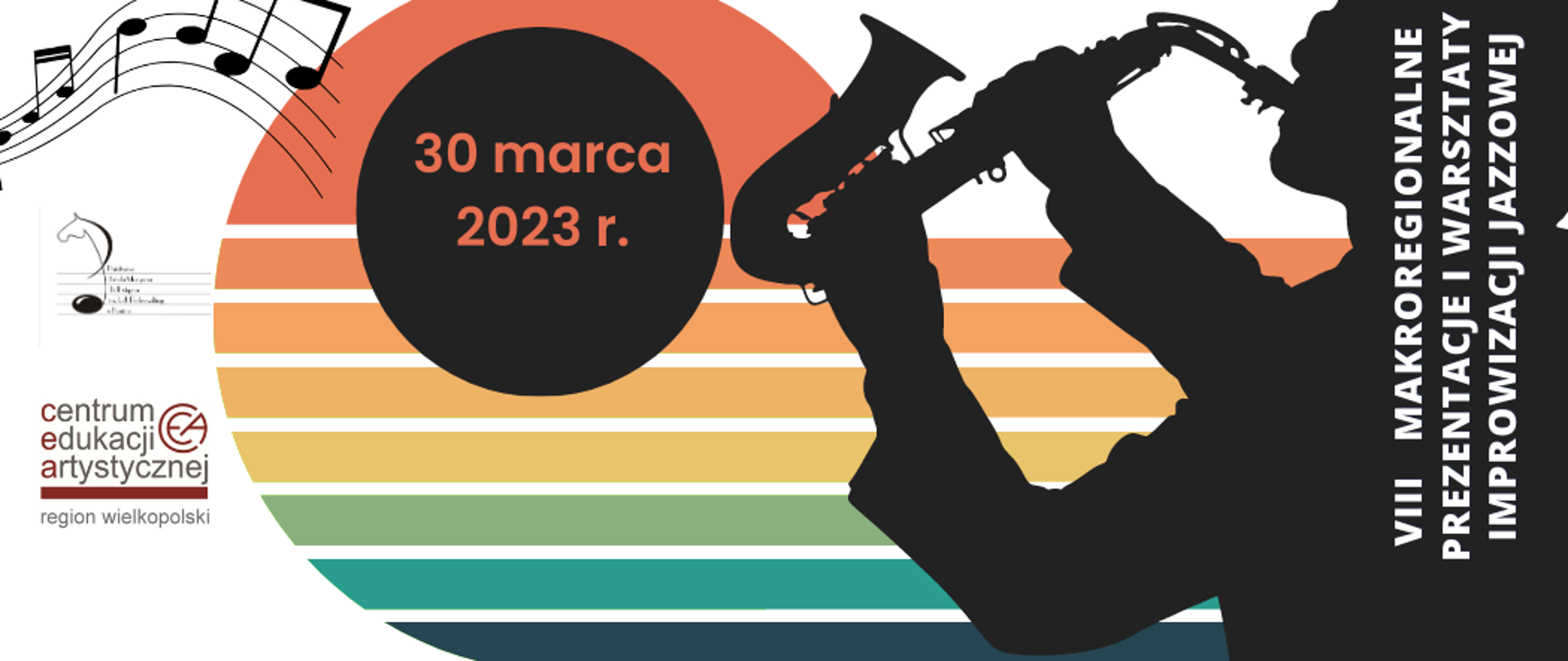 Plakat przedstawia muzyka grającego na saksofonie po prawej stronie, na środku kolorowe pasy, na ich tle napis 30 marca 2023, logo PSM w Koninie i CEA Region Wielkopolski, Na dole napis organizatorzy: Centrum Edukacji Artystycznej Region WIelkopolski i PSM I i II stopnia im I. J. Paderewskiego w Koninie