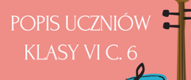 Plakat informujący o koncercie uczniów klasy VI C.6 w Państwowej Szkole Muzycznej I i II stopnia im. Ignacego Jana Paderewskiego w Stalowej Woli. Tło plakatu jest różowe, z dużym napisem "Popis uczniów klasy VI C. 6". Koncert odbędzie się 24 maja 2024 roku o godzinie 17:00 w sali koncertowej. Po prawej stronie plakatu znajduje się rysunek skrzypiec oraz kolorowe nuty i klucz wiolinowy. W lewym górnym rogu widnieje logo szkoły.