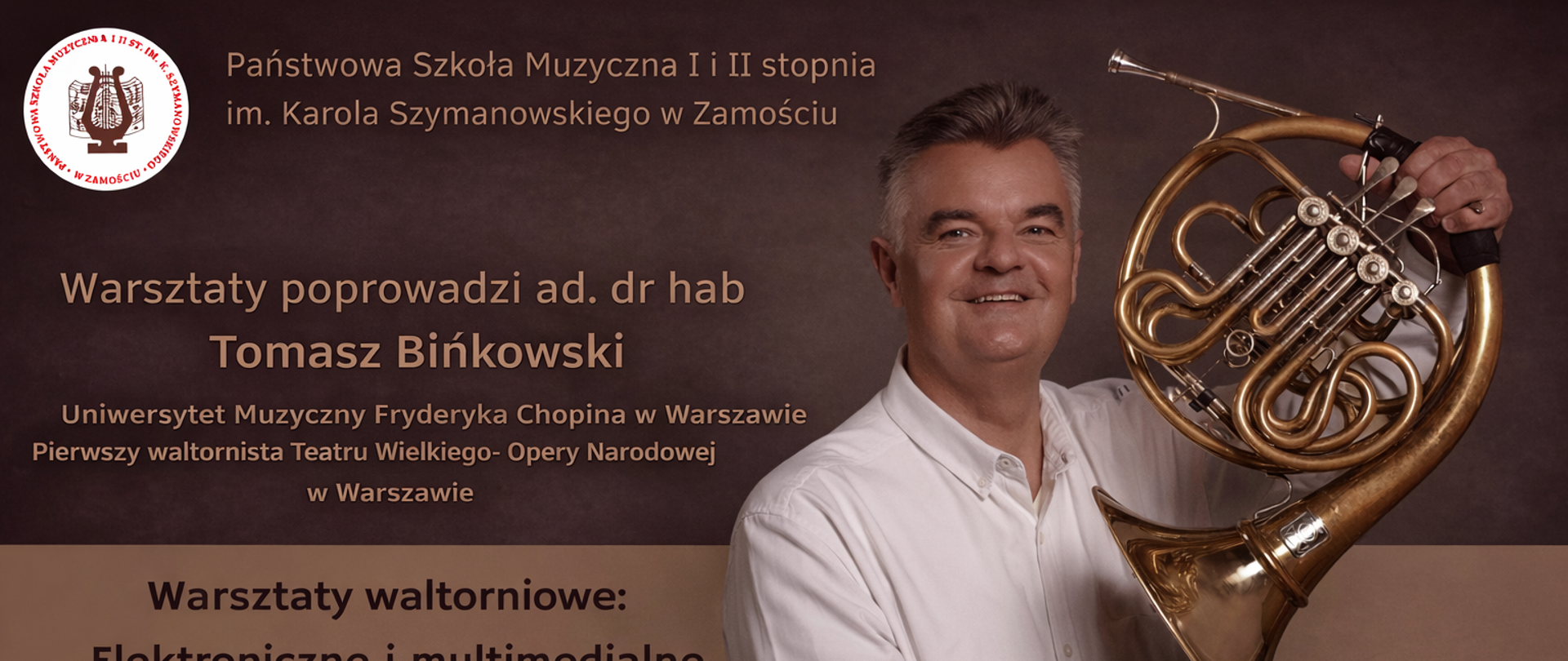 Plakat promujący warsztaty muzyczne organizowane przez Państwową Szkołę Muzyczną I i II stopnia im. Karola Szymanowskiego w Zamościu, na którym po prawej stronie widoczny jest uśmiechnięty mężczyzna w białej koszuli trzymający waltornię, a po lewej stronie znajduje się tekst informacyjny: „Warsztaty poprowadzi ad. dr hab. Tomasz Bińkowski, Uniwersytet Muzyczny Fryderyka Chopina w Warszawie, pierwszy waltornista Teatru Wielkiego – Opery Narodowej w Warszawie. Warsztaty waltorniowe: ‘Elektroniczne i multimedialne pomoce naukowe przydatne w procesie nauki gry na waltorni.’ 17.03.2026, sala 09, godz. 13:00. Koordynator: mgr Magdalena Adamczyk.”