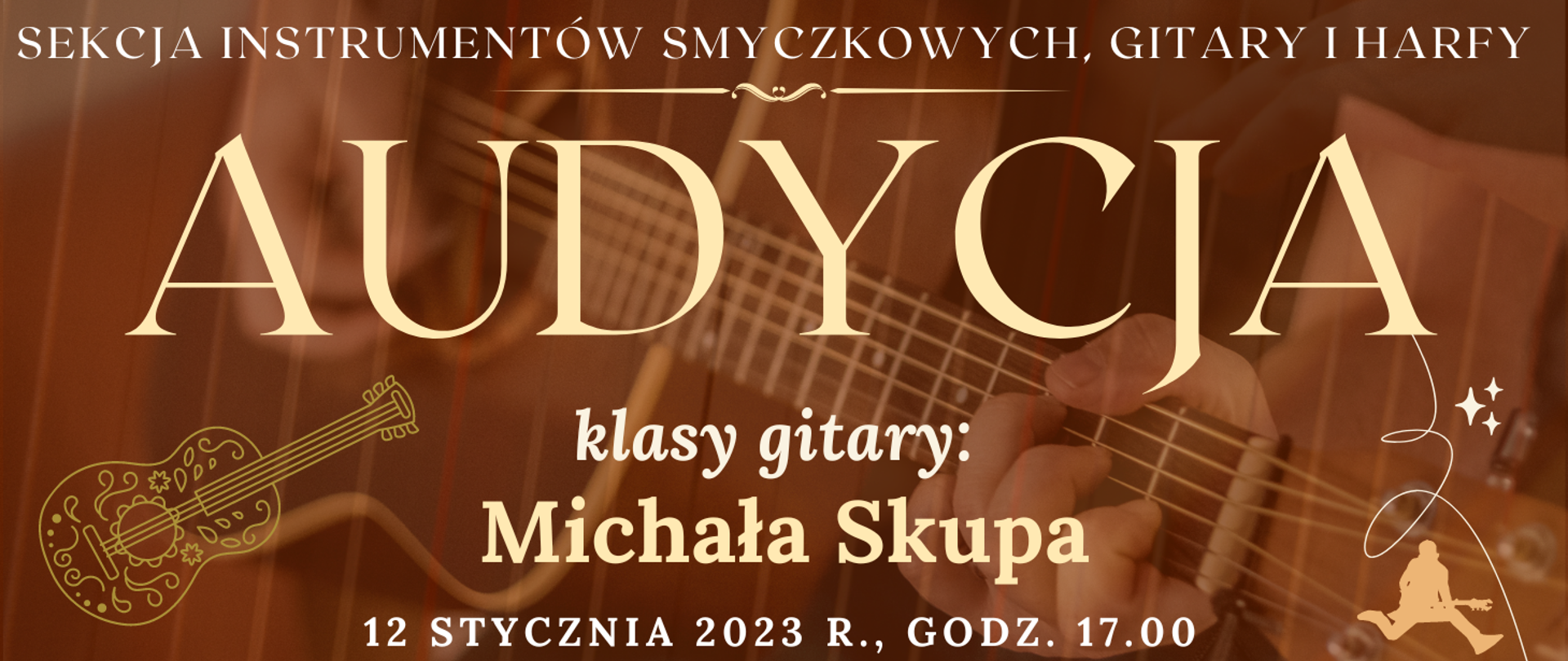 baner z ciemno brązowym tłem z transparentnym zdjęciem osoby grającej na gitarze, na tym transparentne struny harfy, na górze białymi literami: sekcja instrumentów smyczkowych, gitary i harfy, niżej kolorem kremowym: audycja, niżej kolorem białym: klasy gitary:, niżej kremowym: Michała Skupa, na dole białym kolorem: 12 stycznia 2023 r. godz. 17.00, po lewej na dole grafika typu clip art przedstawiająca gitarę, po prawej symbol osoby grającej na gitarze w podskoku