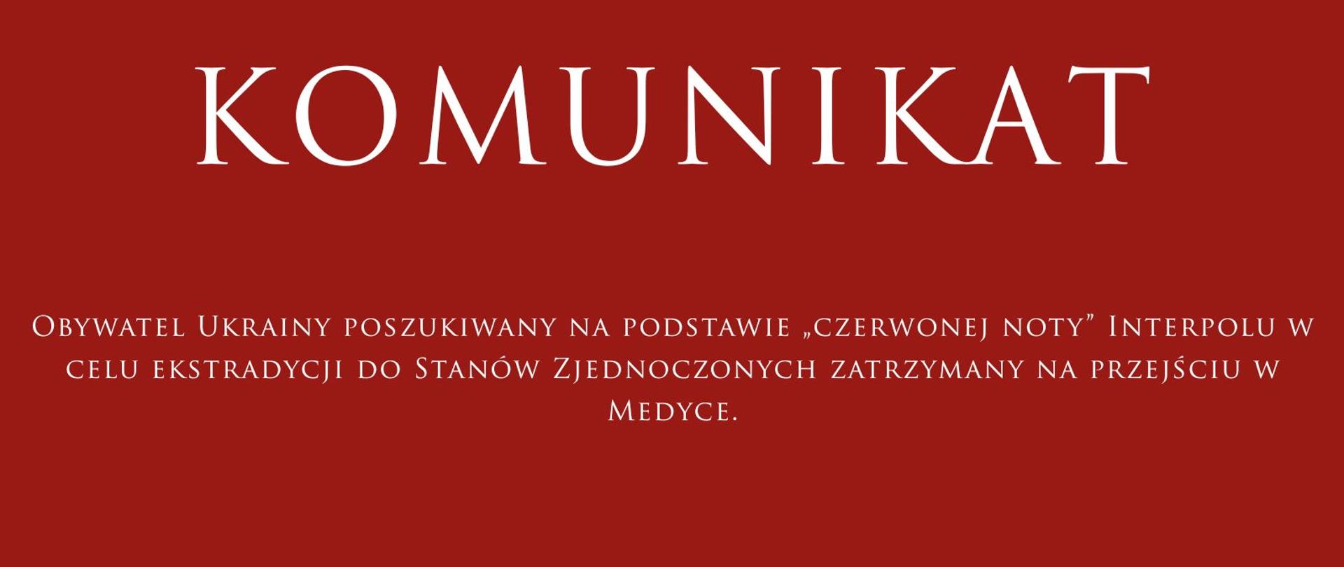 Obywatel Ukrainy poszukiwany na podstawie „czerwonej noty” Interpolu w celu ekstradycji do Stanów Zjednoczonych zatrzymany na przejściu w Medyce.