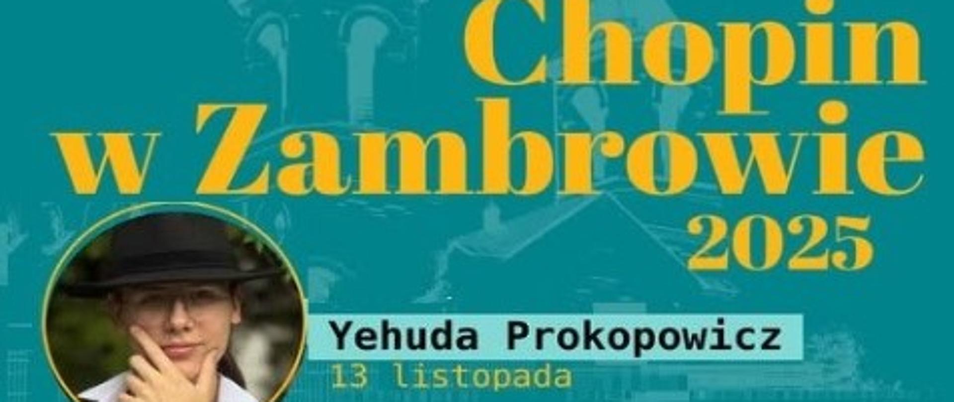 Plakat w turkusowej tonacji z napisem „Chopin w Zambrowie”. Pod nim znajduje się zdjęcie w okrągłej obwolucie pianisty Yehudy Prokopowicza w czarnym kapeluszu i białej koszuli trzymającego się za podbródek . Obok widnieje informacja o koncercie: „Yehuda Prokopowicz – 13 listopada”.