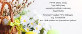 Życzenia wielkanocne komendanta powiatowego PSP. Na zdjęciu koszyk z jajkami oraz symbolami świąt wielkanocnych, Obok życzenia. 