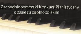 Na tle klawiatury fortepianowej napis Zachodniopomorski Konkurs Pianistyczny