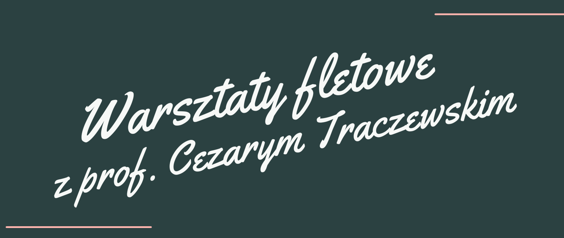 Plakat na ciemnoszarym tle, na którym znajduje się biały napis Warsztat fletowe z prof. Cezarym Traczewskim. Z lewej strony pod napisem, i z prawej strony nad napisem znajdują się po dwa paski w kolorze jasnoróżowym.
