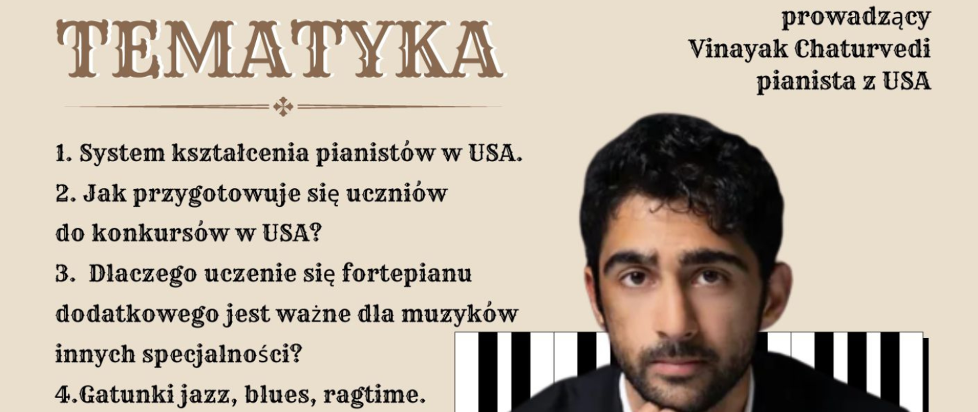 Zdjęcie z zapisanymi z lewej strony czarnymi literami tematami warsztatów, m.in.: system kształcenia pianistów w USA, jak przygotować uczniów do konkursów w USA, dlaczego uczenie się fortepianu dodatkowego jest ważne? Po stronie prawej twarz pianisty prowadzącego warsztaty - mężczyzna w średnim wieku z bujnymi czarnymi włosami, krótkim, ciemnym zarostem. Za jego plecami fragment klawiatury fortepianu.