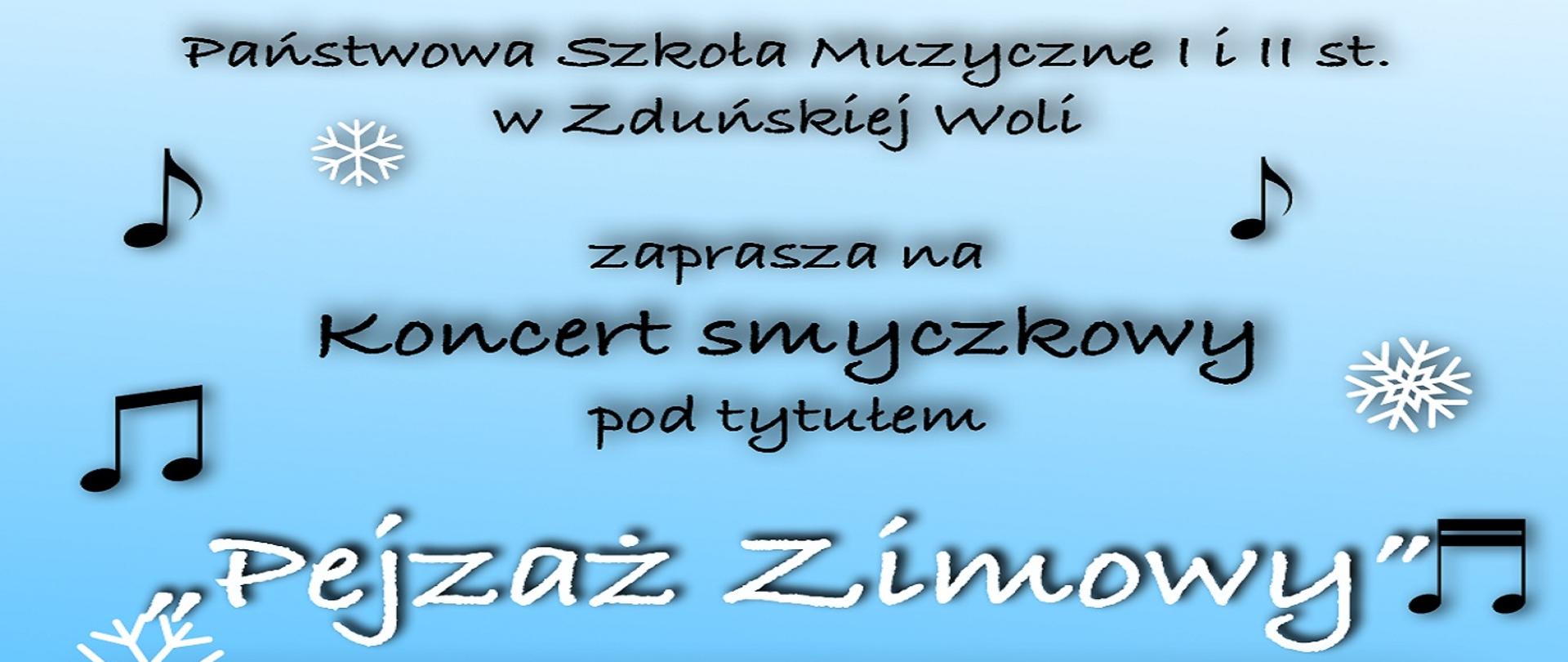 grafika przedstawia na błękitnym tle umieszczony centralnie na całej wysokości napis państwowa szkoła muzyczne1 i 2 stopnia w zduńskiej woli zaprasza na koncert smyczkowy pod tytułem pejzaż zimowy, a po lewej i prawej stronie napisu rozmieszczone sa białe śnieżynki i czarne nutki