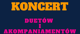 Plakat koncertu duetów i akompaniamentów uczniów klasy VI c.6 i IV c.4 na granatowym tle. W górnej części plakatu klawiatura pianina. Poniżej nazwa sekcji, która zaprasza na koncert. W centralnej części nazwa i wykonawcy koncertu. W dolnej części biała nutka - logo szkoły oraz data, godzina i miejsce wydarzenia. W dolnej części na różowym tle strona internetowa szkoły. 