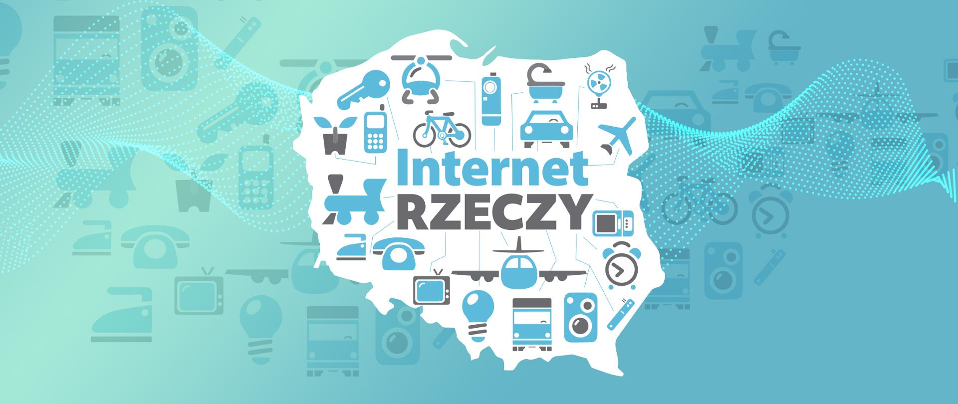 Turkusowe tło . Na środku biały kształt Polski z napisem Internet Rzeczy. Wokół napisu różne symbole np. samochód, żarówka, klucz, telefon komórkowy, samolot, żelazko, wiatrak.