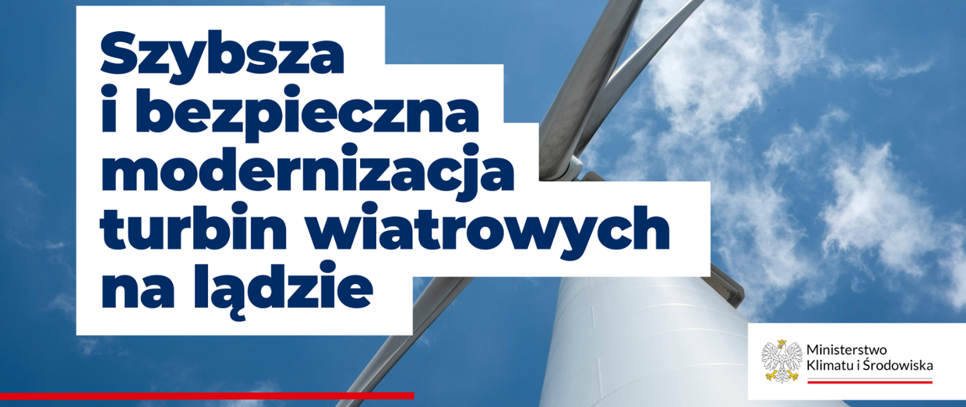 Widok z dołu na turbinę wiatrową na tle błękitnego nieba z chmurami, z nałożonym dużym napisem „Szybsza i bezpieczna modernizacja turbin wiatrowych na lądzie” oraz logotypem Ministerstwa Klimatu i Środowiska.