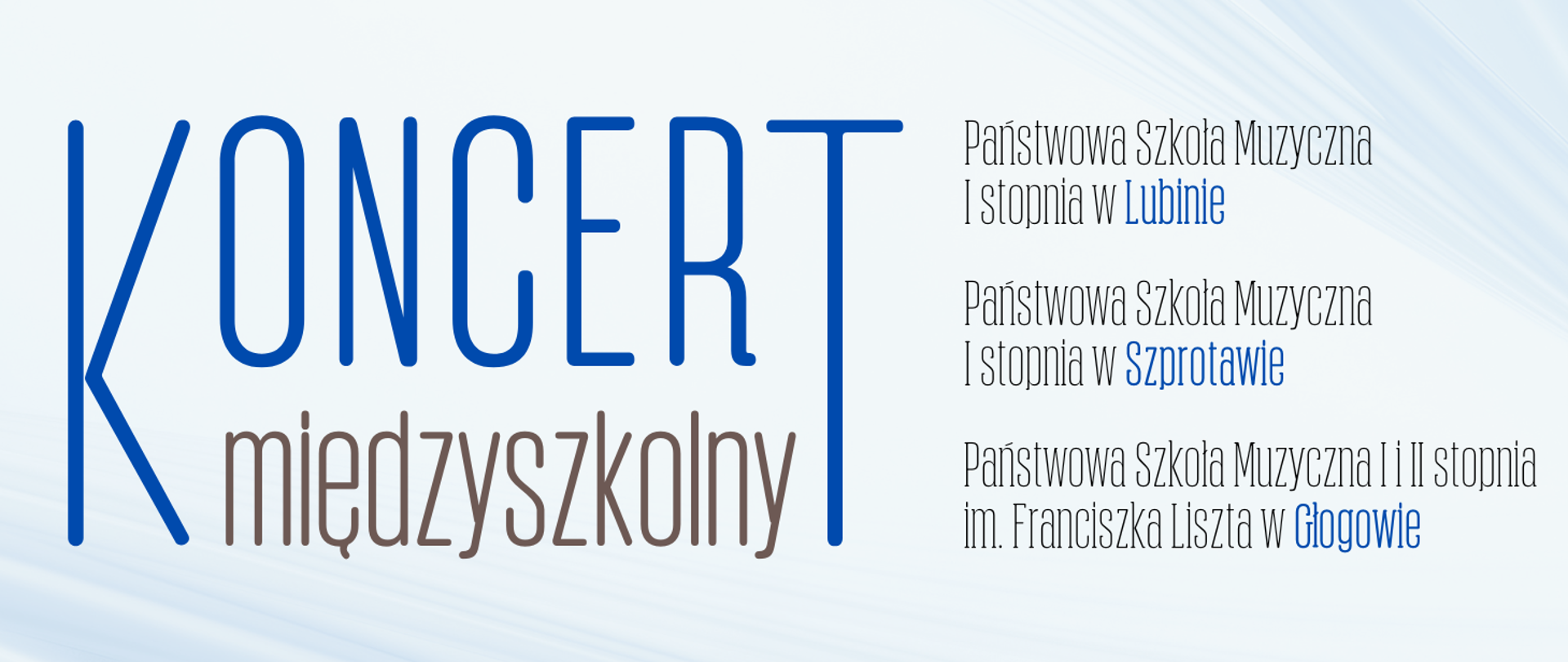 Zdjęcie przedstawia nazwę Koncert Międzyszkolny oraz szkoły biorące w nim udział - Państwową Szkołę Muzyczną I stopnia w Lubinie, Państwową Szkołę Muzyczną I stopnia w Szprotawie oraz Państwową Szkołę Muzyczną I i II stopnia im. F. Liszta w Głogowie.