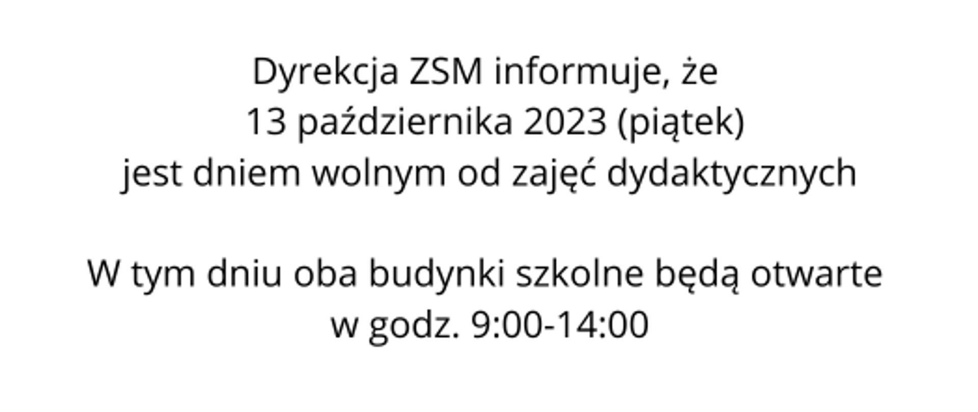 Dyrekcja ZSM informuje, że dzień 13 października (piątek) jest dniem wolnym od zajęć dydaktycznych W tym dniu oba budynki szkolne będą otwarte w godz. 900-1400