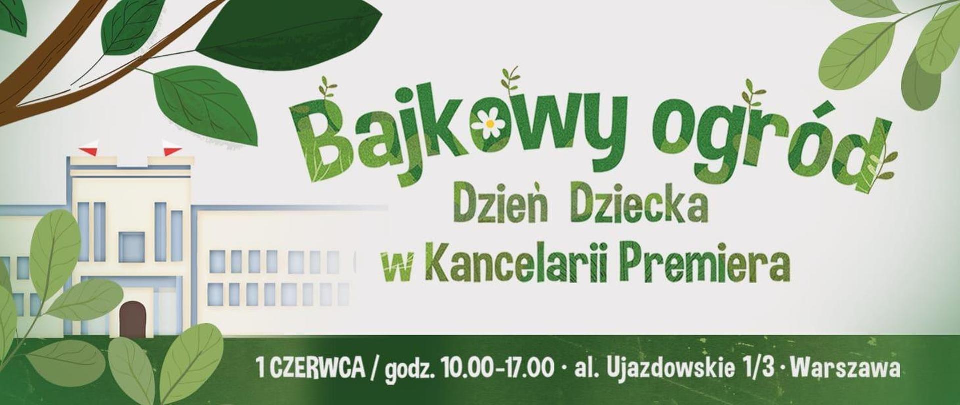 Na zdjęciu znajduje się grafika przedstawiająca budynek i drzewo z liśćmi. Na środku znajduje się napis Bajkowy ogród. Dzień Dziecka w Kancelarii Premiera. 1 czerwca godz. 10.00 do 17.00 al. Ujazdowskie 1/3 Warszawa