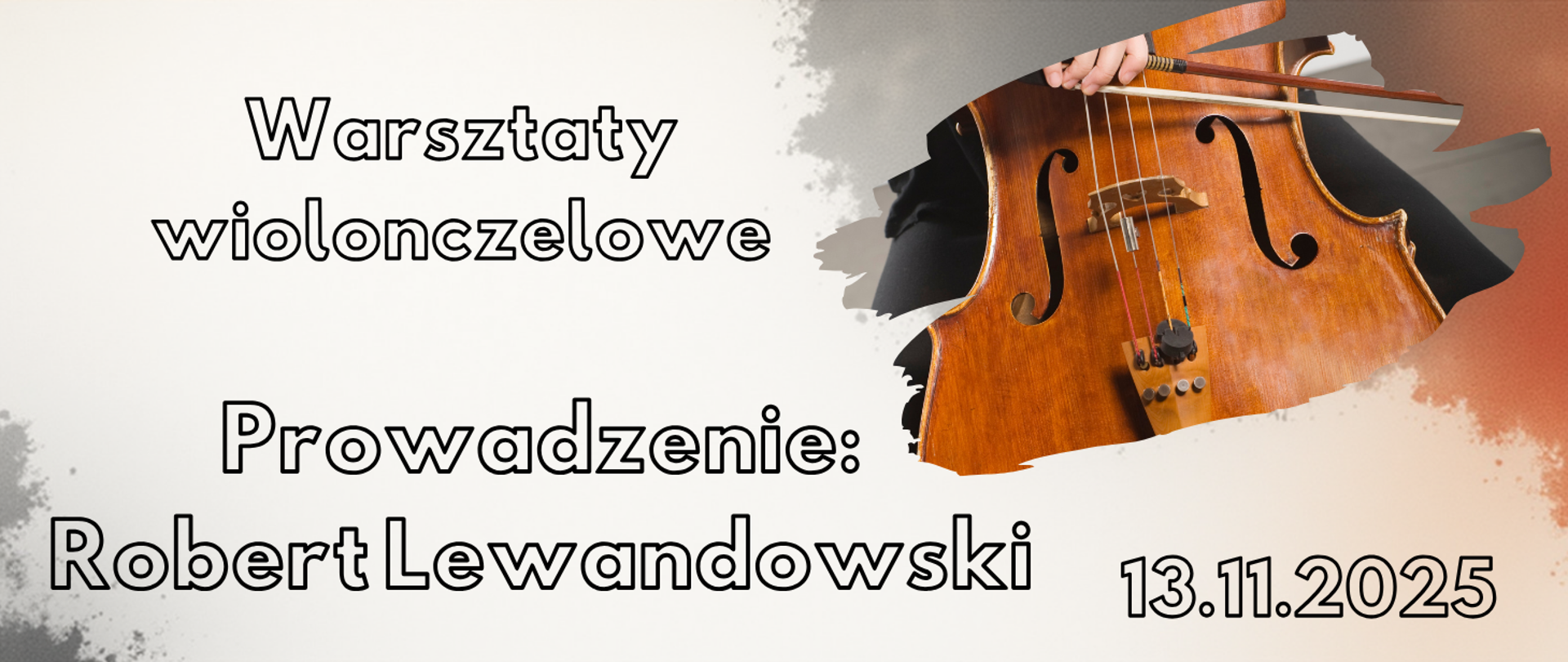 Na tle szaro-beżowym, z lewej strony tekst "Warsztaty wiolonczelowe, prowadzenie: Robert Lewandowski". Z prawej strony grafika wiolonczeli i smyczka trzymanych przez kobietę. W prawym dolnym rogu tekst "13 listopada 2025".
