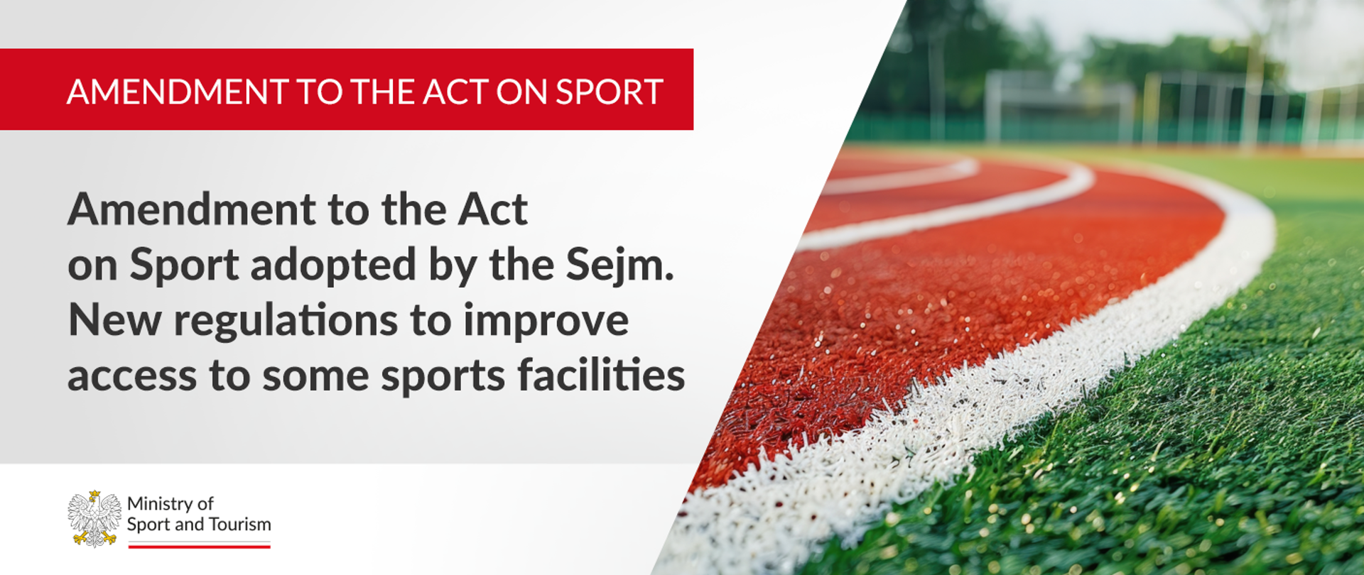 On the left writings: (1) AMENDMENT TO THE ACT ON SPORT; (2) Amendment to the Act on Sport adopted by the Sejm. New regulations to improve access to some sports facilities. In the bottom left corner the Ministry's logo. On the right: picture of sports facility