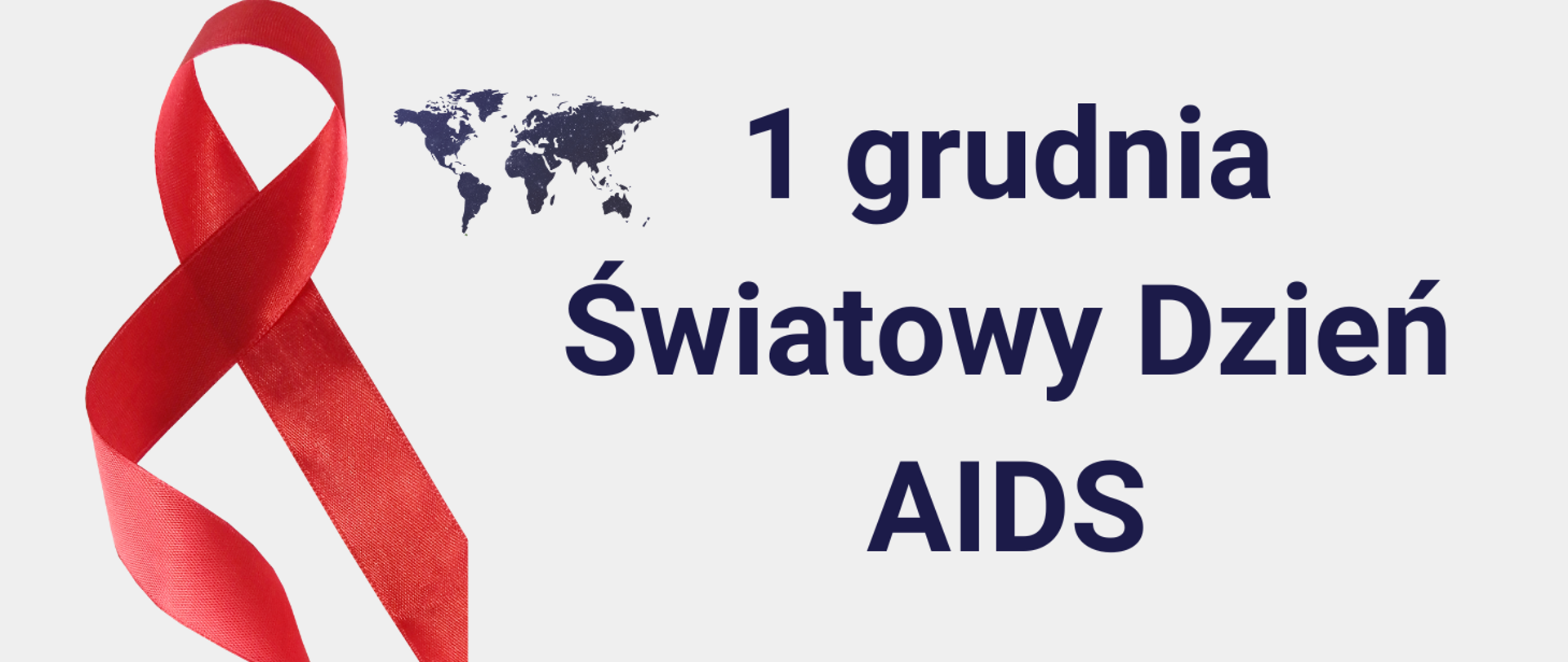 na jasnoszarym tle po lewej stronie czerwona wstążeczka - symbol solidarności z osobami żyjącymi z HIV/AIDS, w górnej części konturowa mapa kontynentów w kolorze granatowym, po prawej stronie napis - 1 grudnia Światowy Dzień AIDS