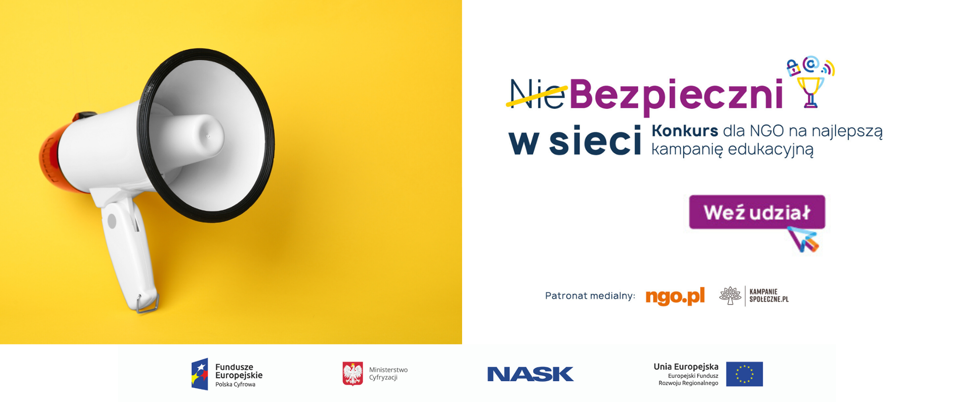 Po lewej stronie megafon na żółtym tle, po prawej, na białym tle napis> Niebezpieczni w sieci. Konkurs dla NGO na najlepszą kampanię edukacyjną. "Nie" w wyrazie niebezpieczni jest przekreślone żółtą kreską. Na środku ikona z napisem: weź udział i kolorową strzałką. Poniżej napis patronat medialny i logotypy ngo.pl oraz kampaniespoleczne.pl