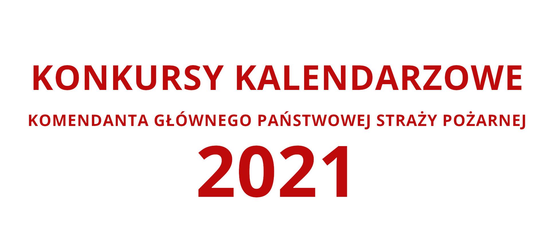 Ilustracja przedstawia czerwony napis Konkursy kalendarzowe Komendanta Głównego Państwowej Straży Pożarnej 2021 na białym tle.