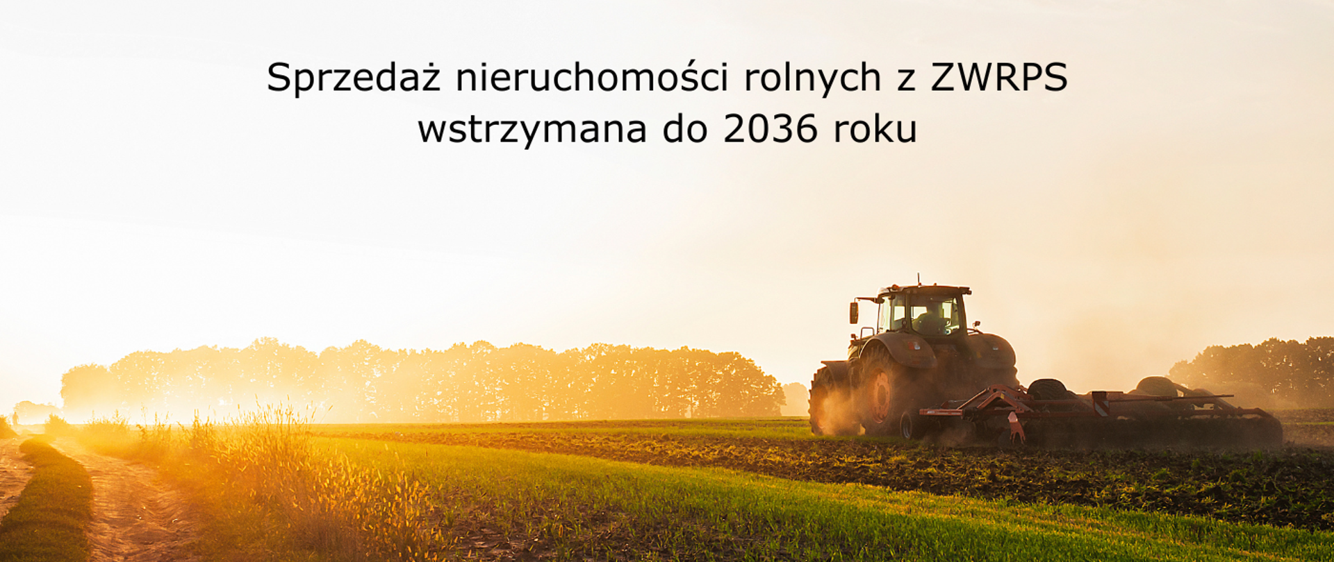 Państwowa ziemia rolna pod ochroną. Sprzedaż nieruchomości rolnych z Zasobu Właśności Rolnej Skarbu Państwa wstrzymana do 2036 roku.
